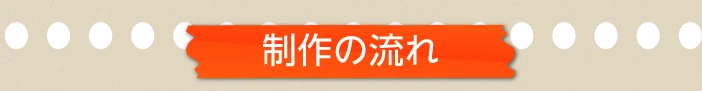 制作の流れ
