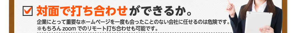 企業にとって重要なホームページを一度も会ったことのない会社に任せるのは危険です。