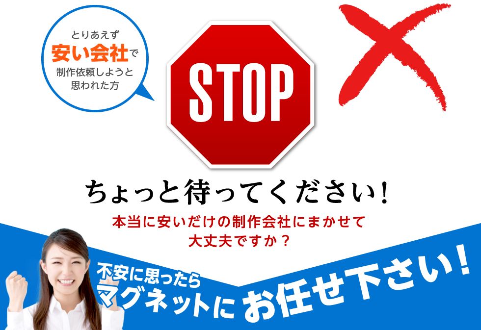 とりあえず安い会社で制作依頼しようと思われた方ちょっと待ってください！少しでも不安に思ったらマグネットにお任せ下さい！