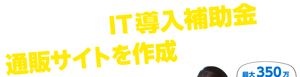 新しい販路開拓をお考えの中小企業様へ IT導入補助金でコストを抑えて通販サイトを制作