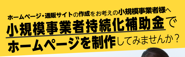 ホームページ・通販サイトの作成をお考えの小規模事業者様へ 小規模事業者持続化補助金でホームページを制作してみませんか？