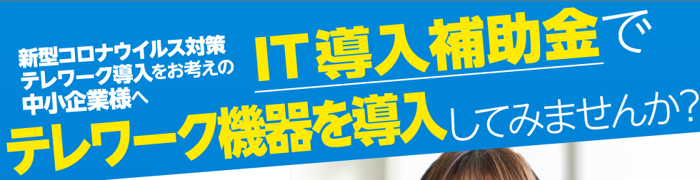 新型コロナウイルス対策テレワーク導入をお考えの中小企業様へ IT導入補助金でテレワーク機器導入してみませんか?